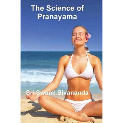 The Science of Pranayama - by  Sri Swami Sivananda (Paperback)