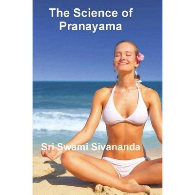 The Science of Pranayama - by  Sri Swami Sivananda (Paperback)