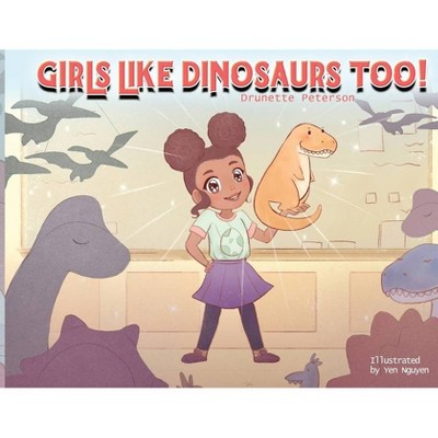 Girls Like Dinosaurs Too! - by  Drunette Peterson (Paperback)