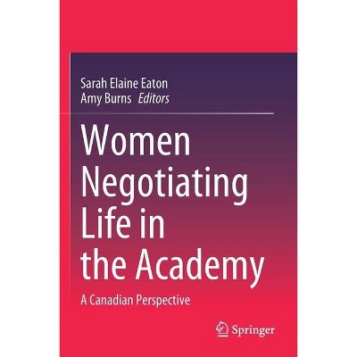 Women Negotiating Life in the Academy - by  Sarah Elaine Eaton & Amy Burns (Paperback)