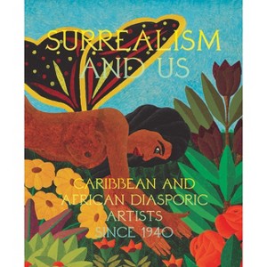Surrealism and Us: Caribbean and African Diasporic Artists Since 1940 - by  Maria Elena Ortiz (Hardcover) - 1 of 1