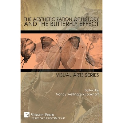 The Aestheticization of History and the Butterfly Effect - (History of Art) by  Nancy Wellington Bookhart (Paperback)