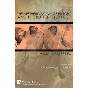 The Aestheticization of History and the Butterfly Effect - (History of Art) by  Nancy Wellington Bookhart (Paperback) - 1 of 1