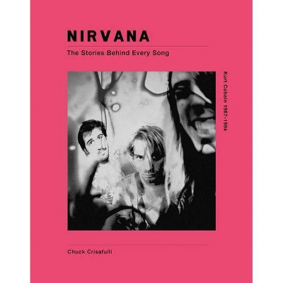 Nirvana - (Stories Behind the Songs) by  Chuck Crisafulli (Hardcover)