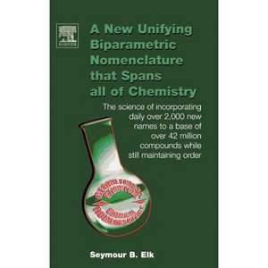 A New Unifying Biparametric Nomenclature That Spans All of Chemistry - by  Seymour B Elk (Hardcover) - 1 of 1
