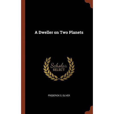 A Dweller on Two Planets - by  Frederick S Oliver (Hardcover)