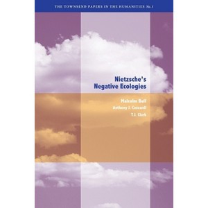 Nietzsche's Negative Ecologies - (Berkeley Forum in the Humanities) by  Malcolm Bull & Anthony J Cascardi & T J Clark (Paperback) - 1 of 1