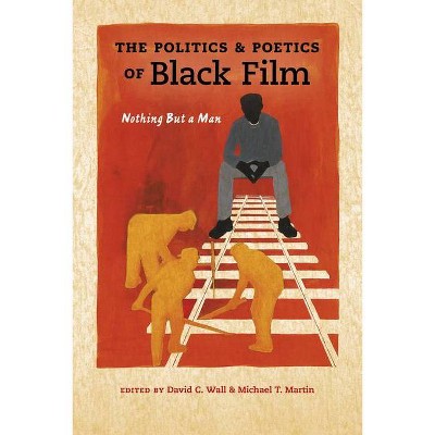 Politics and Poetics of Black Film - (Studies in the Cinema of the Black Diaspora) by  David C Wall & Michael T Martin (Paperback)