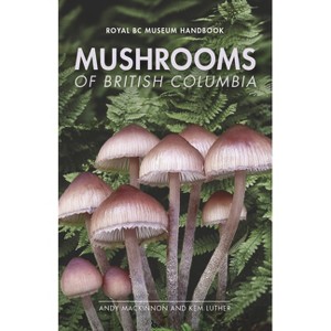 Mushrooms of British Columbia - (Royal BC Museum Handbook) by  Andy MacKinnon & Kem Luther (Paperback) - 1 of 1