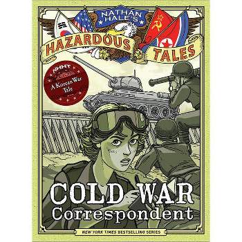 Cold War Correspondent (Nathan Hale's Hazardous Tales #11) - (Hardcover)