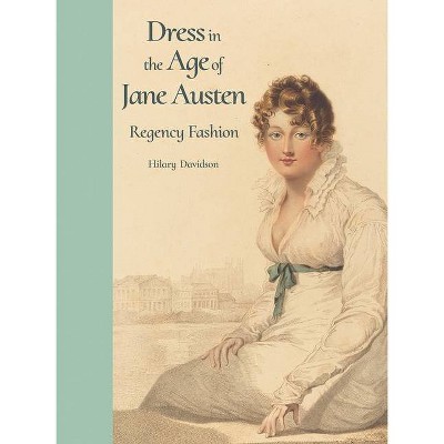 Dress in the Age of Jane Austen - by  Hilary Davidson (Hardcover)