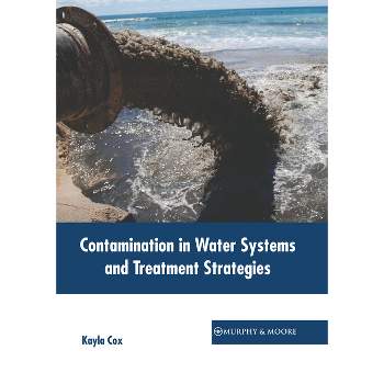 Contamination in Water Systems and Treatment Strategies - by  Kayla Cox (Hardcover)