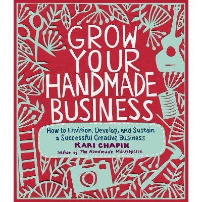 Grow Your Handmade Business - by  Kari Chapin (Paperback)