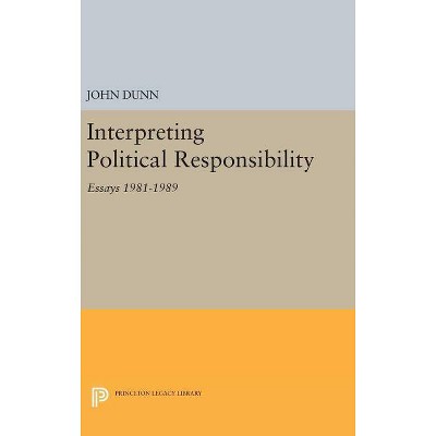 Interpreting Political Responsibility - (Princeton Legacy Library) by  John Dunn (Hardcover)