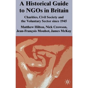 A Historical Guide to NGOs in Britain - by  M Hilton & N Crowson & J Mouhot & J McKay (Hardcover) - 1 of 1