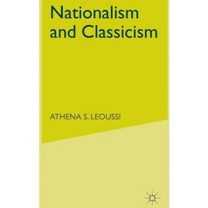 Nationalism and Classicism - (University of Reading European and International Studies) by  A Leoussi (Hardcover) - 1 of 1