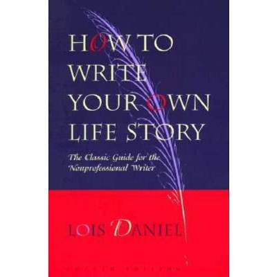 How to Write Your Own Life Story - 4th Edition by  Lois Daniel (Paperback)