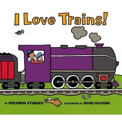 I Love Trains! - by  Philemon Sturges (Hardcover)