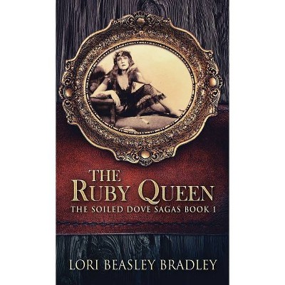 The Ruby Queen - (The Soiled Dove Sagas) by  Lori Beasley Bradley (Hardcover)