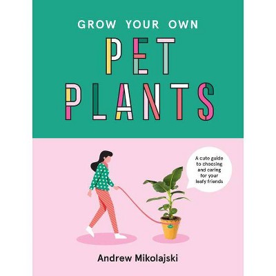 Grow Your Own Pet Plants - by  Andrew Mikolajski (Hardcover)