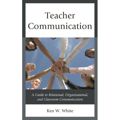 Teacher Communication - by  Ken W White (Paperback)