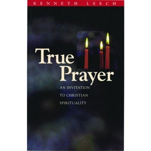 True Prayer - by  Kenneth Leech (Paperback) - 1 of 1