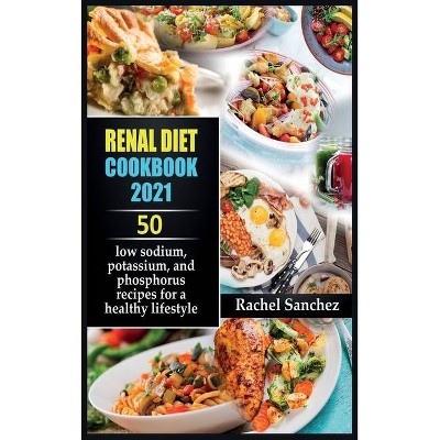 Renal Diet Cookbook 2021 - by  Rachel Sanchez (Hardcover)