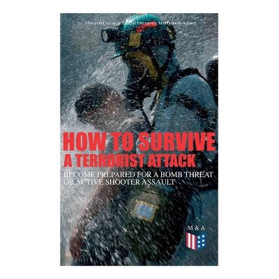 How to Survive a Terrorist Attack - Become Prepared for a Bomb Threat or Active Shooter Assault - (Paperback)
