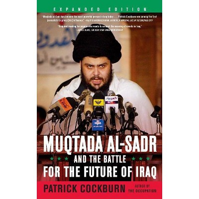 Muqtada Al-Sadr and the Battle for the Future of Iraq - by  Patrick Cockburn (Paperback)