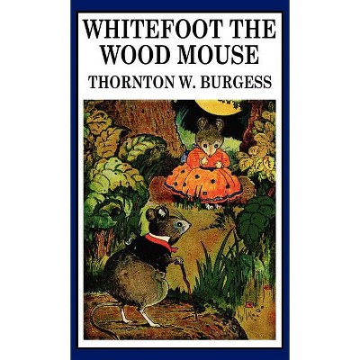 Whitefoot the Wood Mouse - by  Thornton W Burgess (Hardcover)