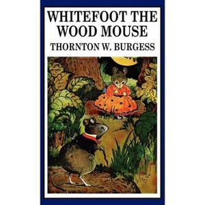Whitefoot the Wood Mouse - by  Thornton W Burgess (Hardcover) - 1 of 1