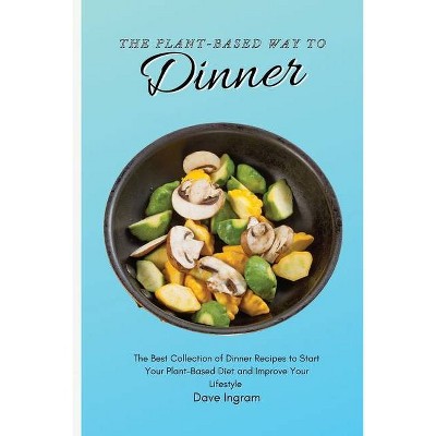 The Plant-Based Way to Dinner - by  Dave Ingram (Paperback)