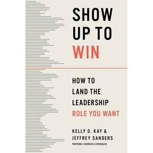 Show Up to Win - by  Kelly O Kay & Jeffrey Sanders (Hardcover) - 1 of 1