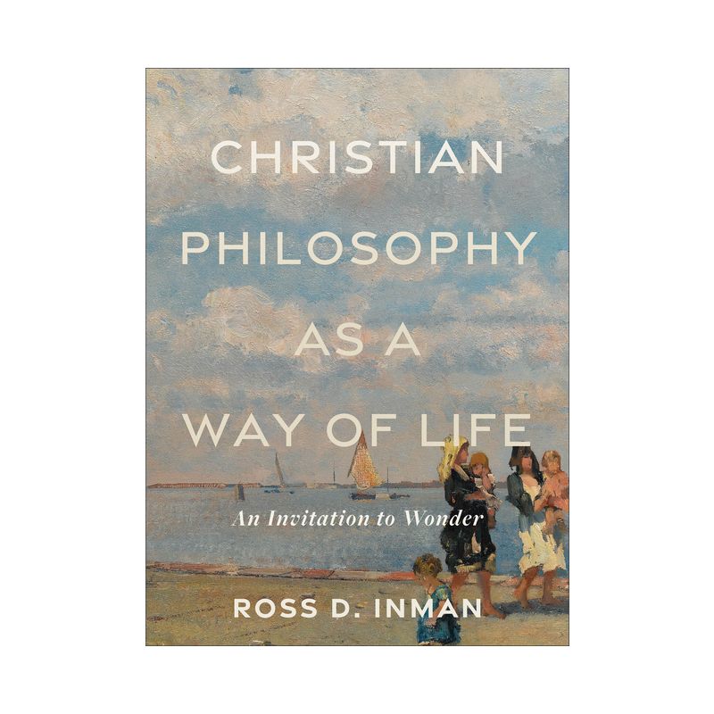 Christian Philosophy as a Way of Life - by  Ross D Inman (Paperback), 1 of 2