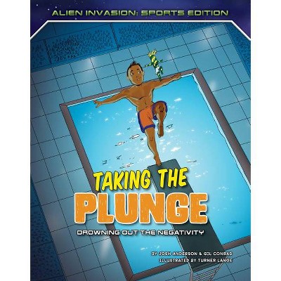 Taking the Plunge: Drowning Out the Negativity - (Alien Invasion: Sports Edition) by  Josh Anderson & Gil Conrad (Paperback)