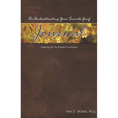 The Understanding Your Suicide Grief Journal - (Understanding Your Grief) by  Alan D Wolfelt (Paperback)