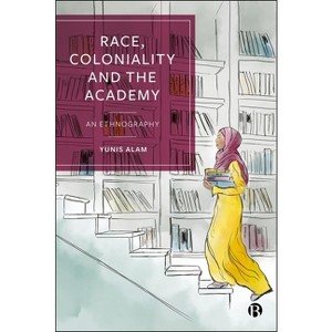 Race, Coloniality and the Academy - by  Yunis Alam (Hardcover) - 1 of 1
