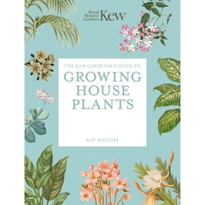 The Kew Gardener's Guide to Growing House Plants - (Kew Experts) by  Royal Botanic Gardens Kew & Kay Maguire (Paperback) - 1 of 1