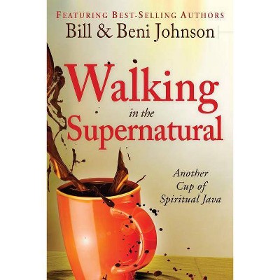 Walking in the Supernatural - by  Beni Johnson & Bill Johnson (Paperback)