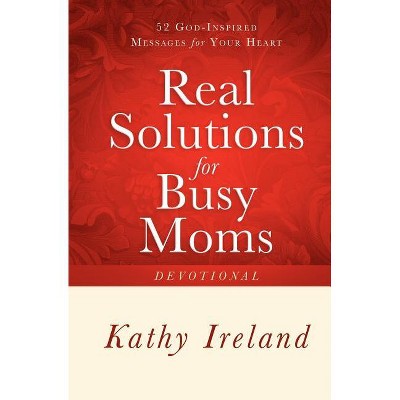 Real Solutions for Busy Moms Devotional - by  Kathy Ireland (Paperback)
