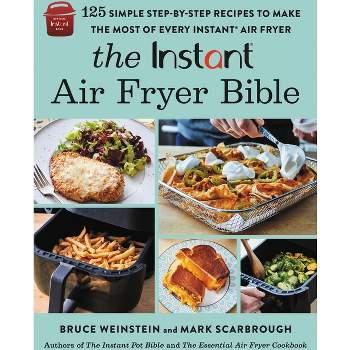 The Instant(r) Air Fryer Bible - by  Bruce Weinstein & Mark Scarbrough (Paperback)