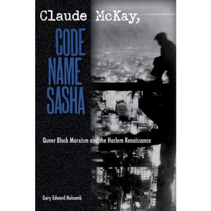 Claude McKay, Code Name Sasha - by  Gary Edward Holcomb (Paperback) - 1 of 1