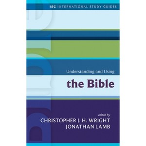 Understanding and Using the Bible - (International Study Guides) by  Christopher J H Wright & Jonathan Lamb (Paperback) - 1 of 1