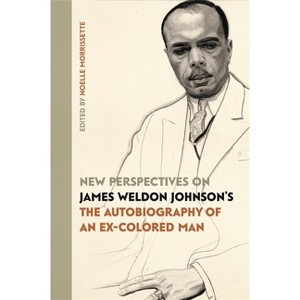 New Perspectives on James Weldon Johnson's the Autobiography of an Ex-Colored Man - by  Noelle Morrissette (Hardcover) - 1 of 1