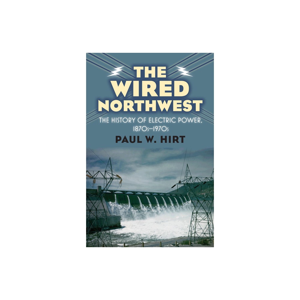 The Wired Northwest - by Paul W Hirt (Hardcover)