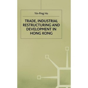 Trade, Industrial Restructuring and Development in Hong Kong - (Studies in the Economies of East and South-East Asia) by  Ho Yin-Ping (Hardcover) - 1 of 1