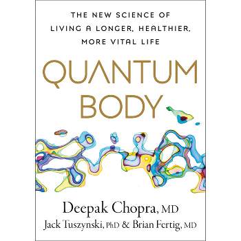 Quantum Body - by  Deepak Chopra & Jack Tuszynsk & Brian Fertig (Hardcover)