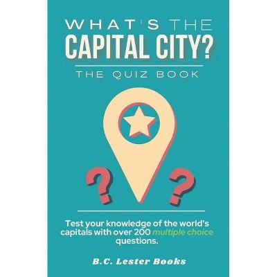 What's The Capital City? The Quiz Book - (Geography Quiz Books) by  B C Lester Books (Paperback)