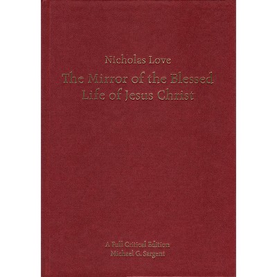Nicholas Love's Mirror of the Blessed Life of Jesus Christ - (Exeter Medieval Texts and Studies) by  Michael G Sargent (Hardcover)