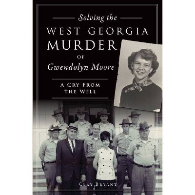 Solving the West Georgia Murder of Gwendolyn Moore - (True Crime) by  Clay Bryant (Paperback)